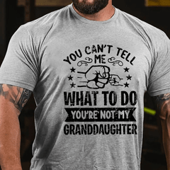 You Can't Tell Me What To Do You're Not My Granddaughter Cotton T-shirt