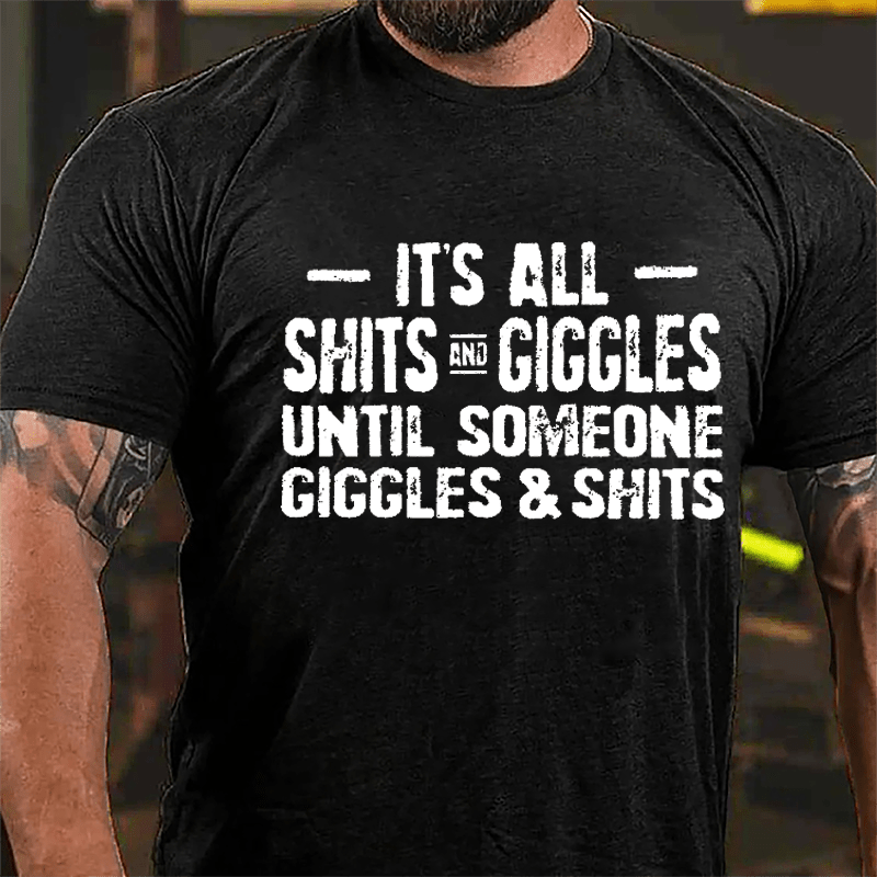 It's All Shits And Giggles Until Someone Giggles & Shits Cotton T-shirt