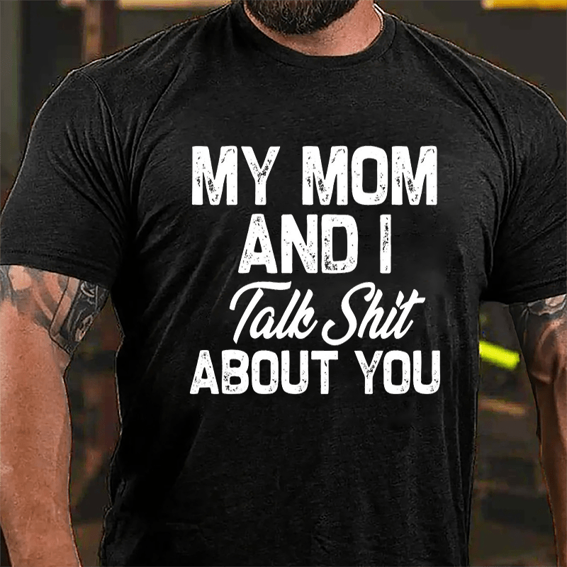 My Mom And I Talk Shit About You Cotton T-shirt