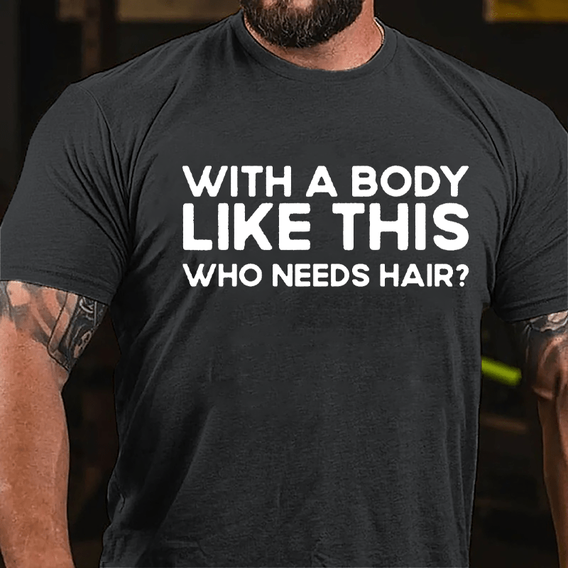 With A Body Like This Who Needs Hair Men's Cotton T-shirt