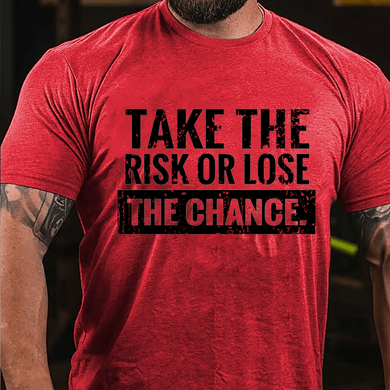 Take The Risk Of Lose The Chance Cotton T-shirt