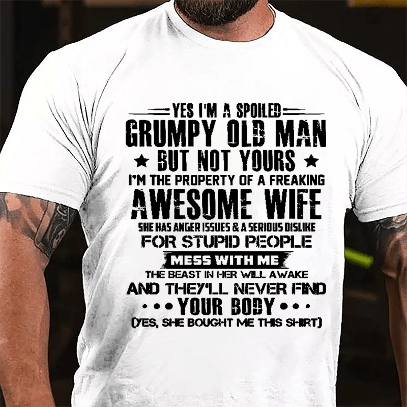 Yes I'm A Spoiled Grumpy Old Man But Not Yours I'm The Property Of A Freaking Awesome Wife Cotton T-shirt