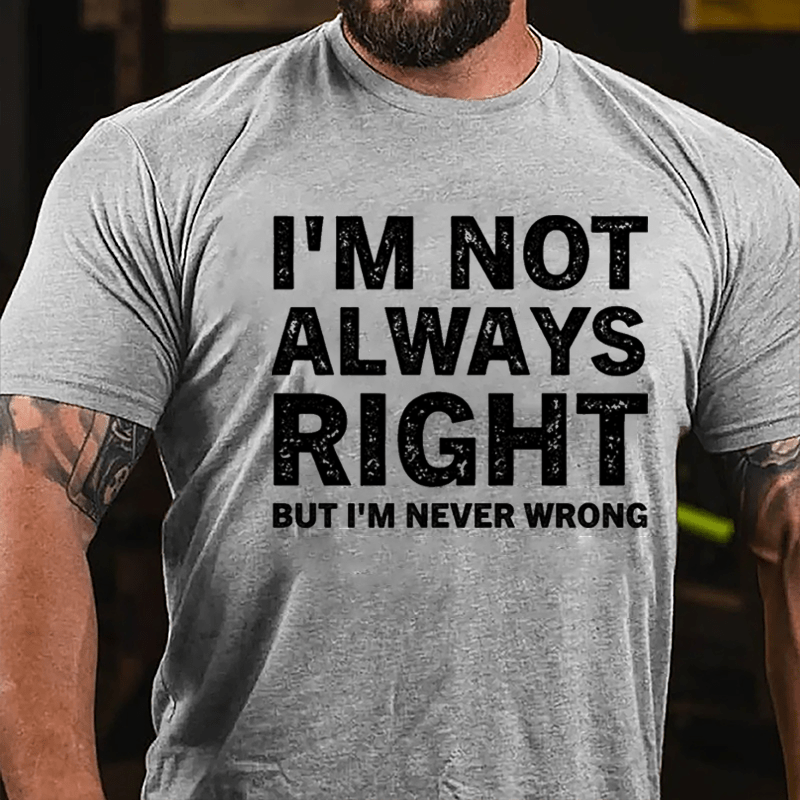 I'm Not Always Right But I'm Never Wrong Cotton T-shirt