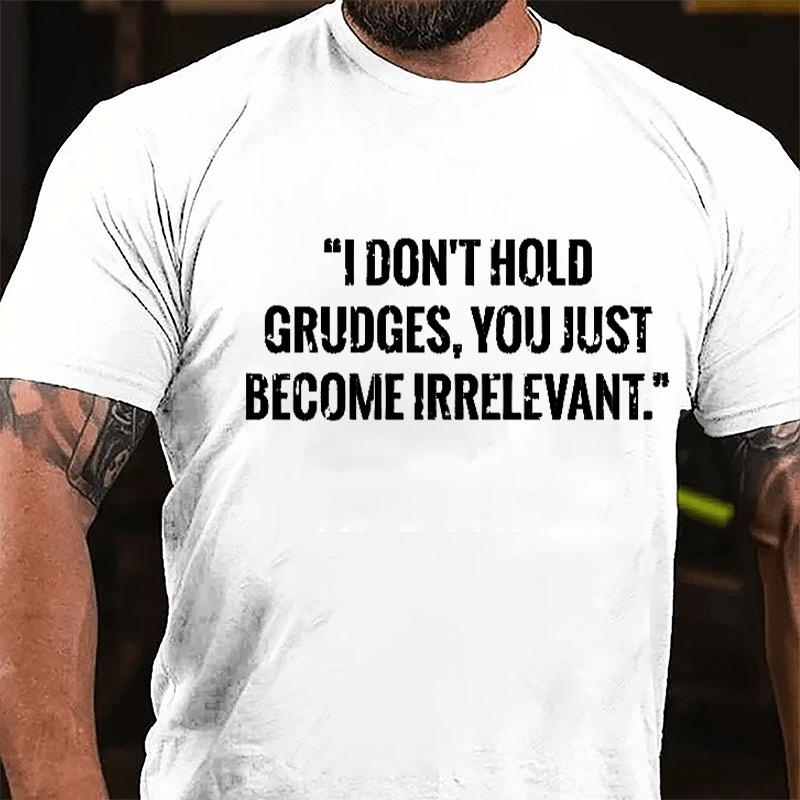 I Don't Hold Grudges You Just Become Irrelevant Cotton T-shirt