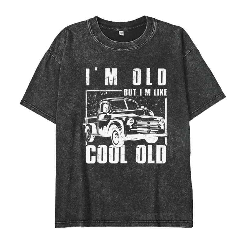 MATURELION I'M OLD BUT IM LIKE COOL OLD DTG PRINTING WASHED COTTON T-SHIRT