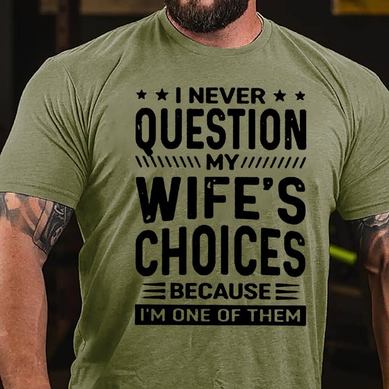 I Never Question My Wife's Choices Because I'm One Of Them Cotton T-shirt