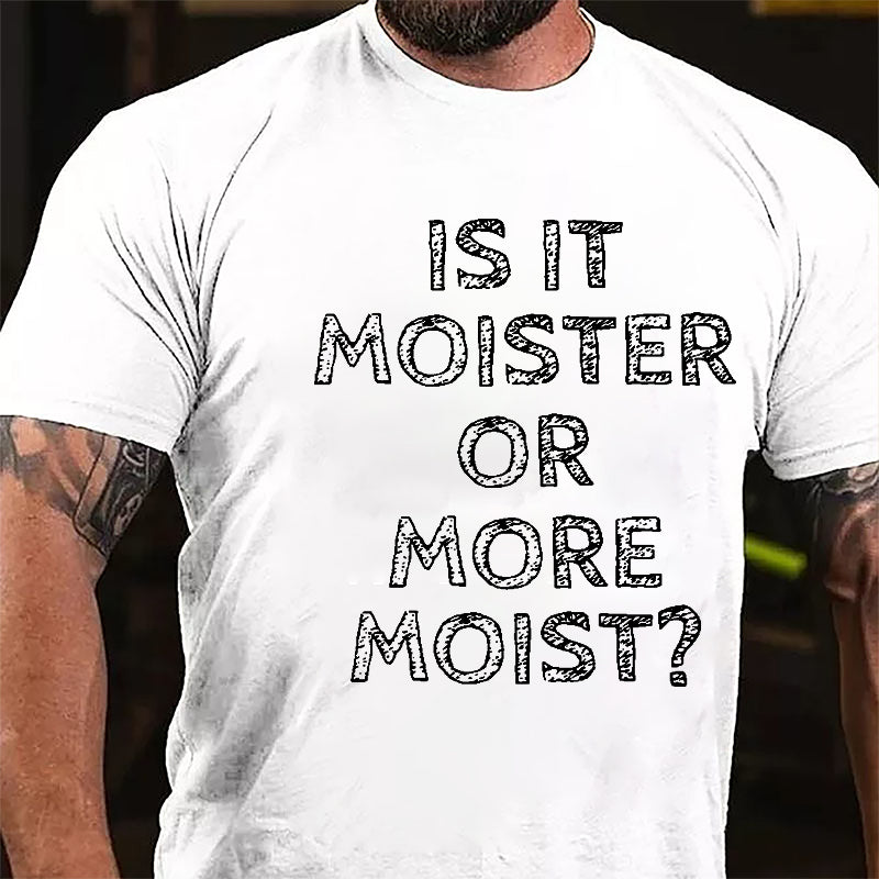 Is It Moister Or More Moist Cotton T-shirt