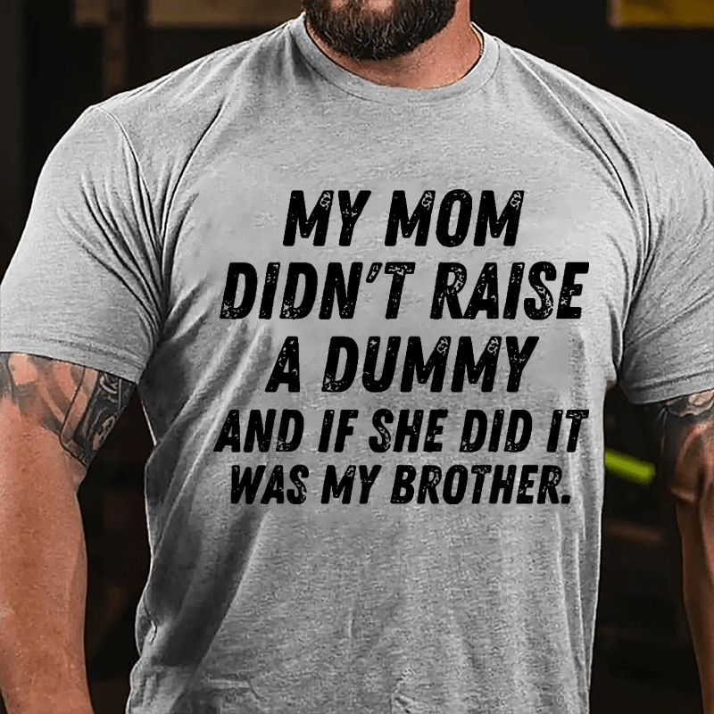 My Mom Didn't Raise A Dummy And If She Did It Was My Brother Men's Funny Cotton T-shirt