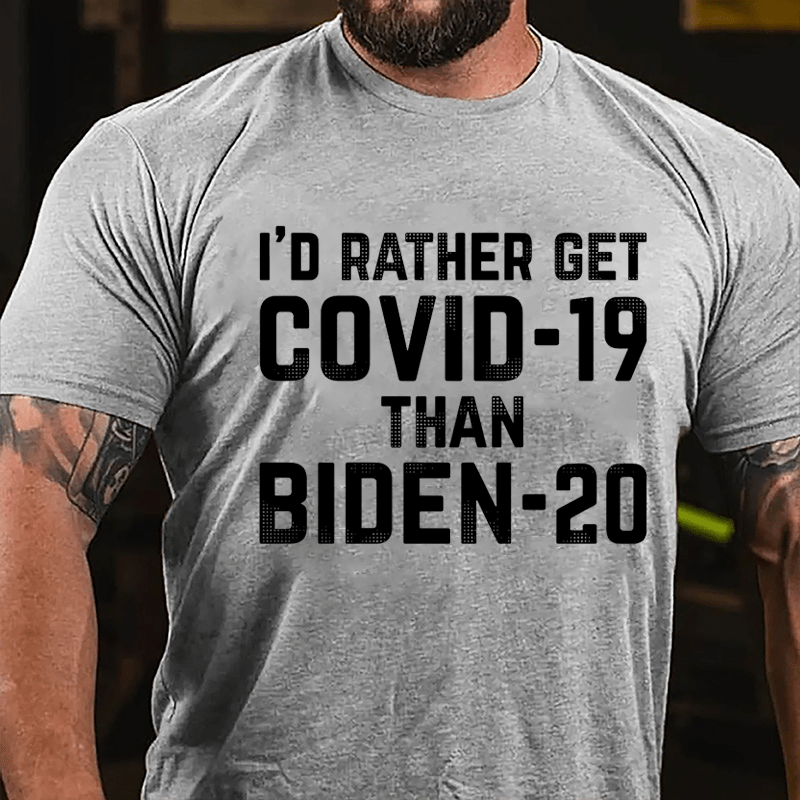 I'd Rather Get Covid-19 Than Biden-20 Cotton T-shirt