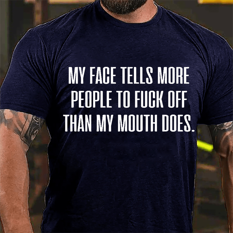 My Face Tells More People To Fuck Off Than My Mouth Does Men's Cotton T-shirt