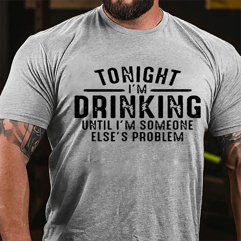 Tonight I'm Drinking Until I'm Someone Else's Problem Cotton T-shirt