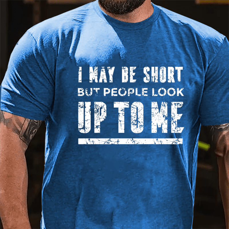 I May Be Short But People Look Up To Me Cotton T-shirt