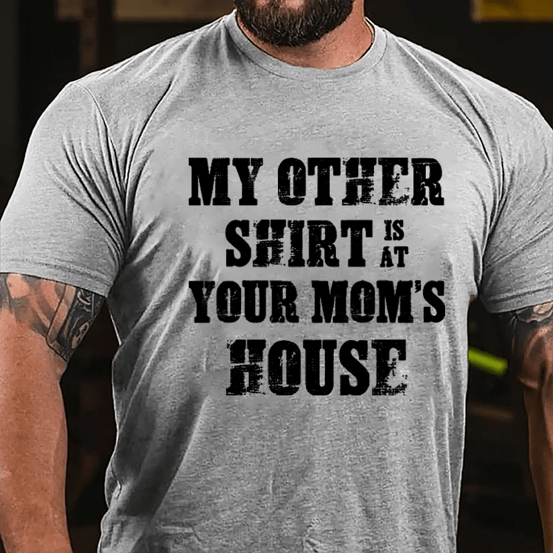 My Other Shirt Is At Your Mom's House Men's Cotton T-shirt