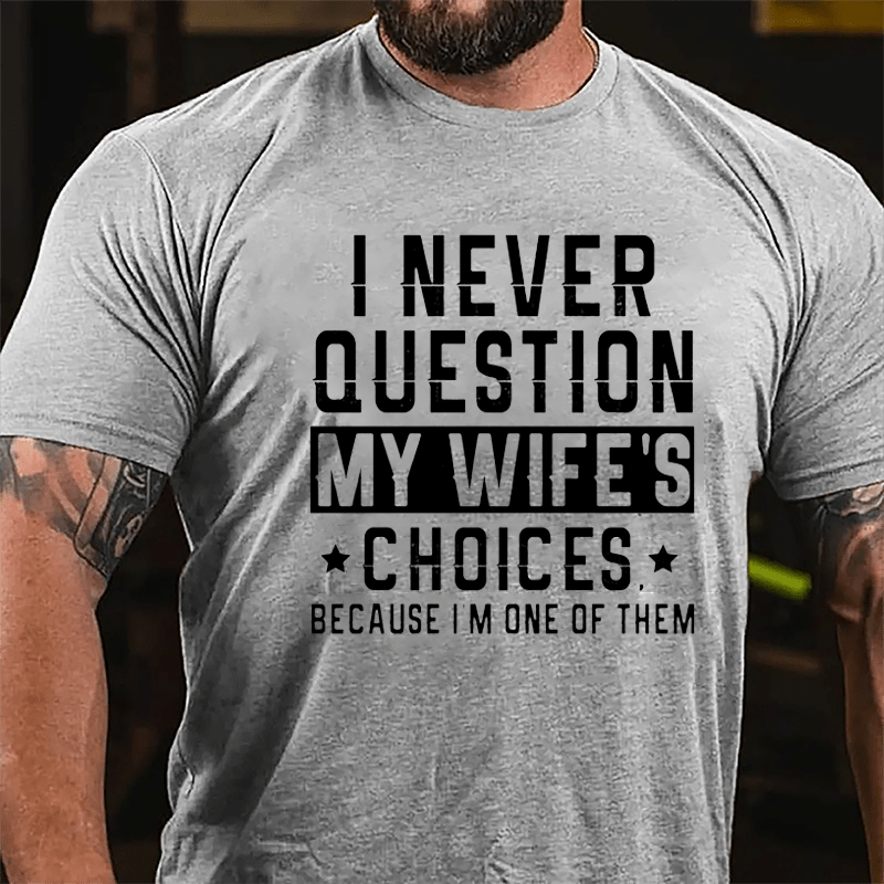 I Never Question My Wife's Choices Because I'm One Of Them Men's Cotton T-shirt