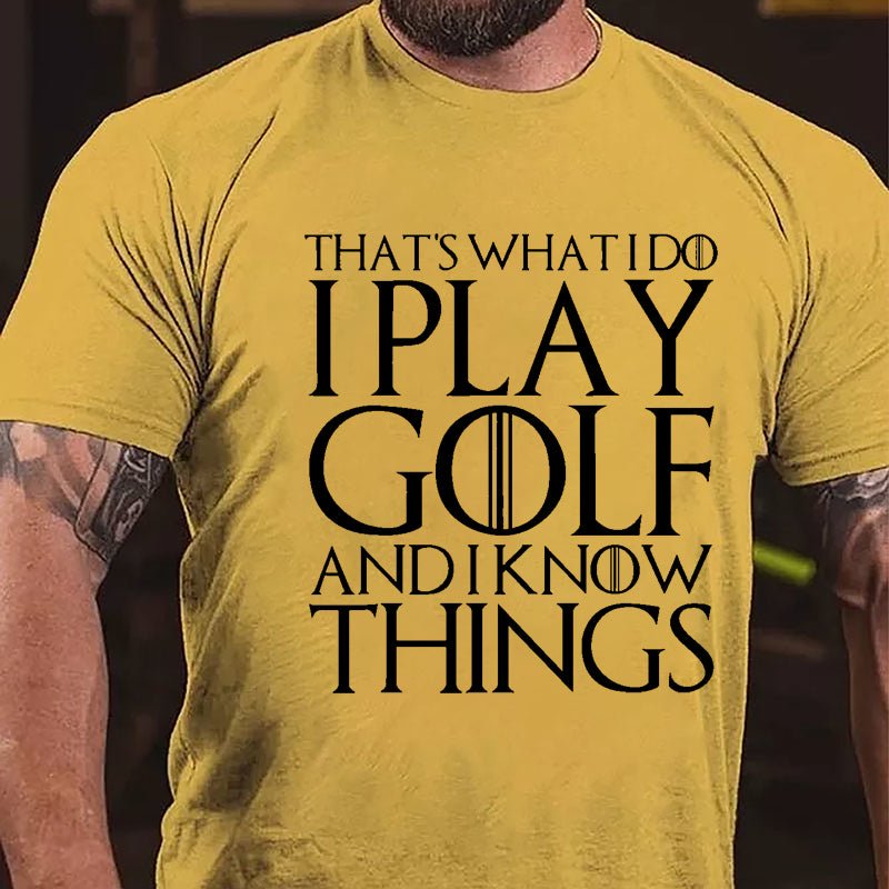 That's What I Do I Play Golf And I Know Things Cotton T-shirt