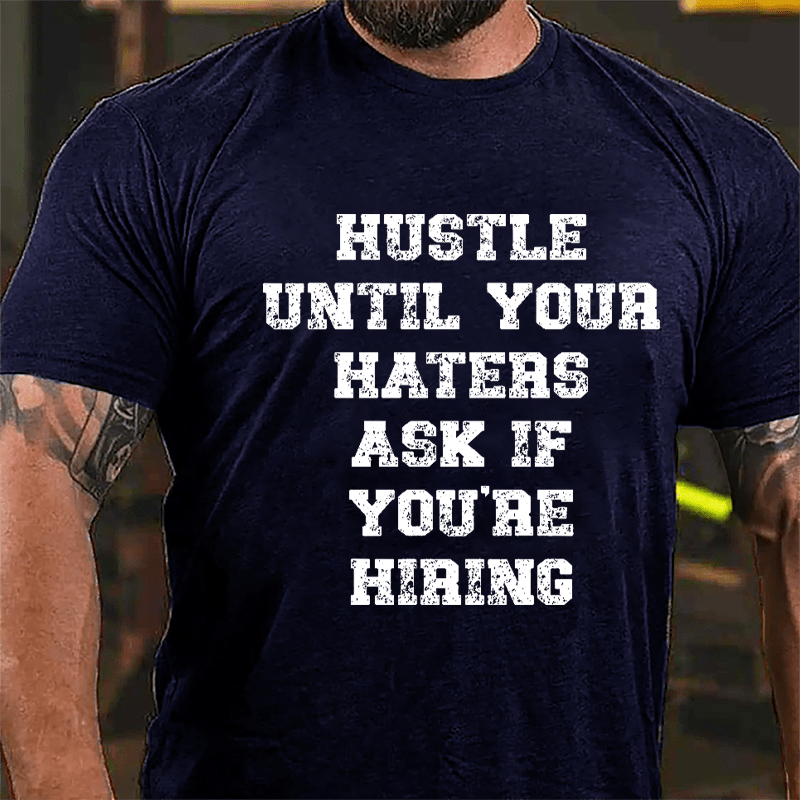 Hustle Until Your Haters Ask If You're Hiring Cotton T-shirt