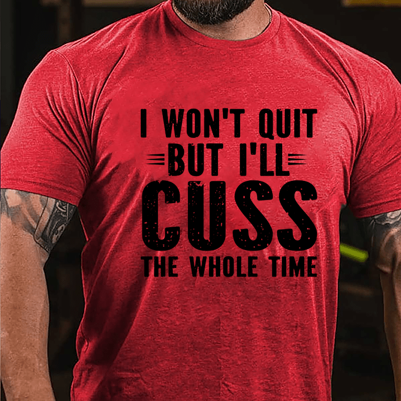 I Won't Quit But I'll Cuss The Whole Time Cotton T-shirt