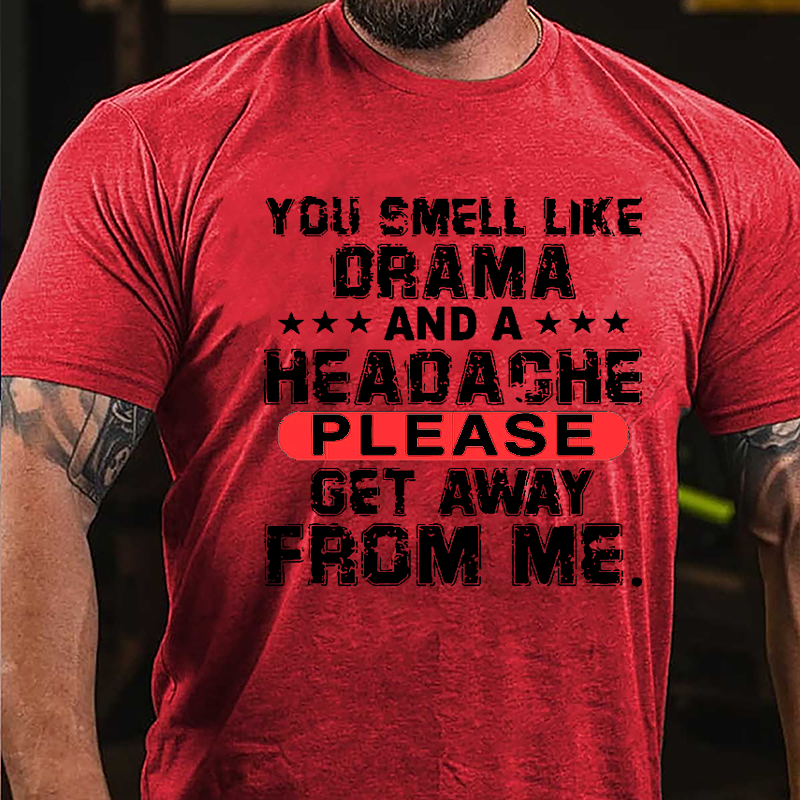 You Smell Like Drama And A Headache Please Get Away From Me Cotton T-shirt