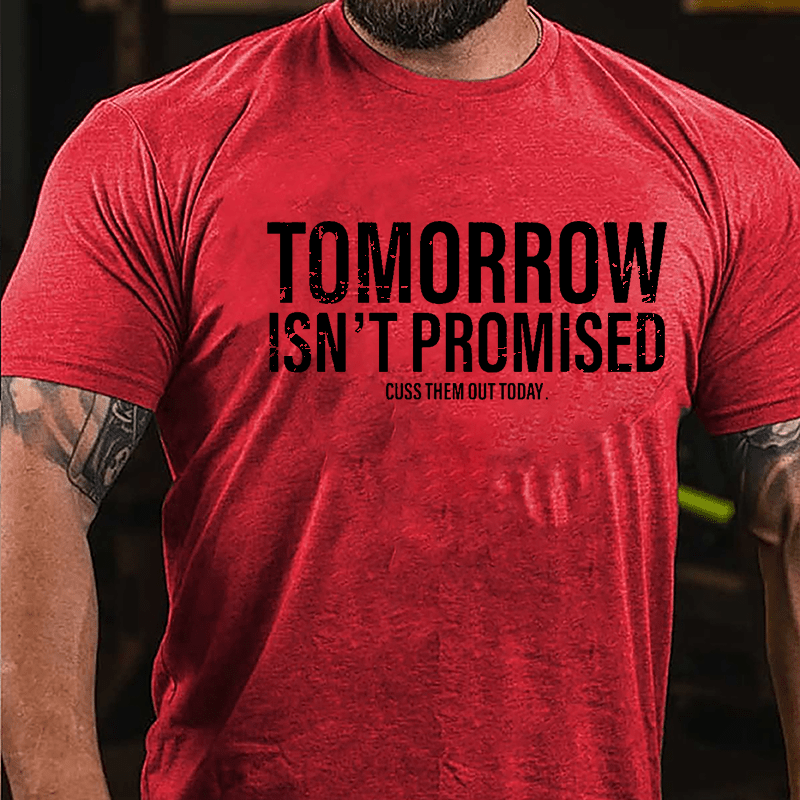 Tomorrow Isn't Promised Cuss Them Out Today Cotton T-shirt