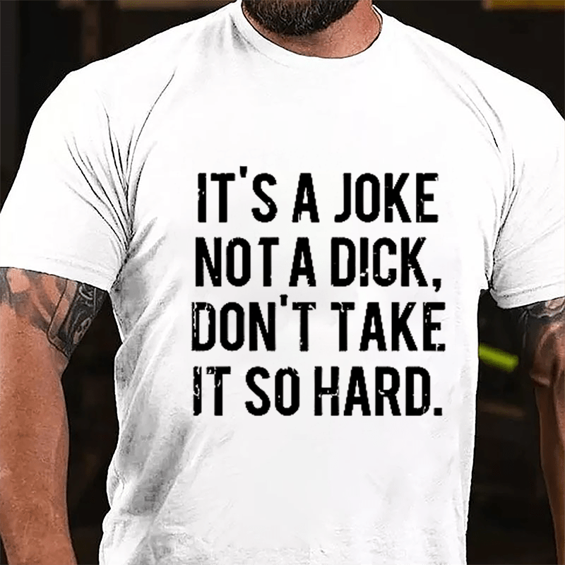 It's A Joke Not A Dick Don't Take It So Hard Cotton T-shirt