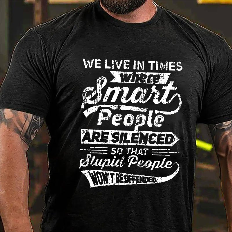 We Live In Times Where Smart People Are Silenced So That Stupid People Won't Be Offended Cotton T-shirt