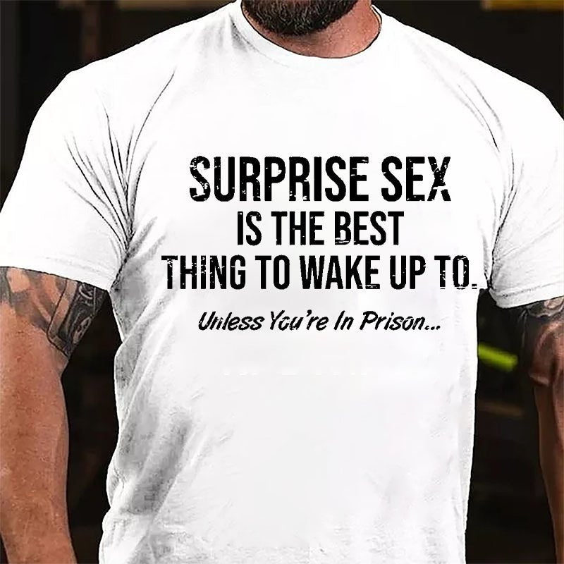 Surprise Sex Is The Best Thing To Wake Up To Unless You're In Prison Cotton T-shirt