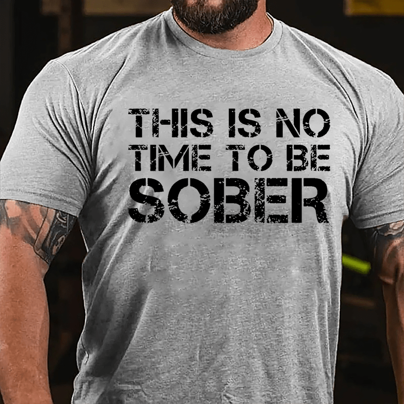 This Is No Time To Be Sober Cotton T-shirt