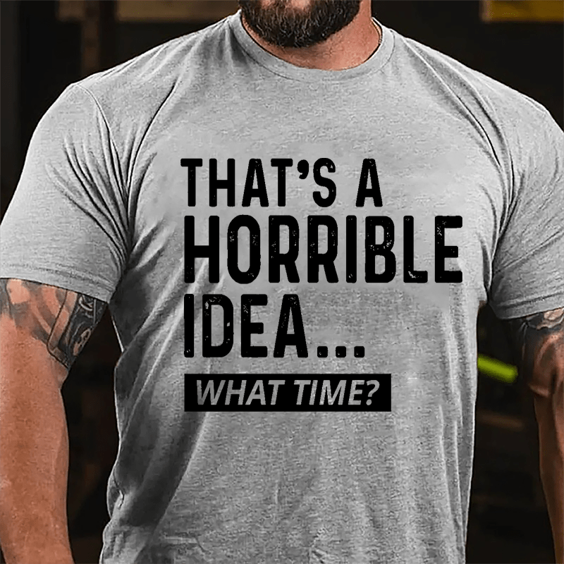 That's A Horrible Idea...What Time? Cotton T-shirt