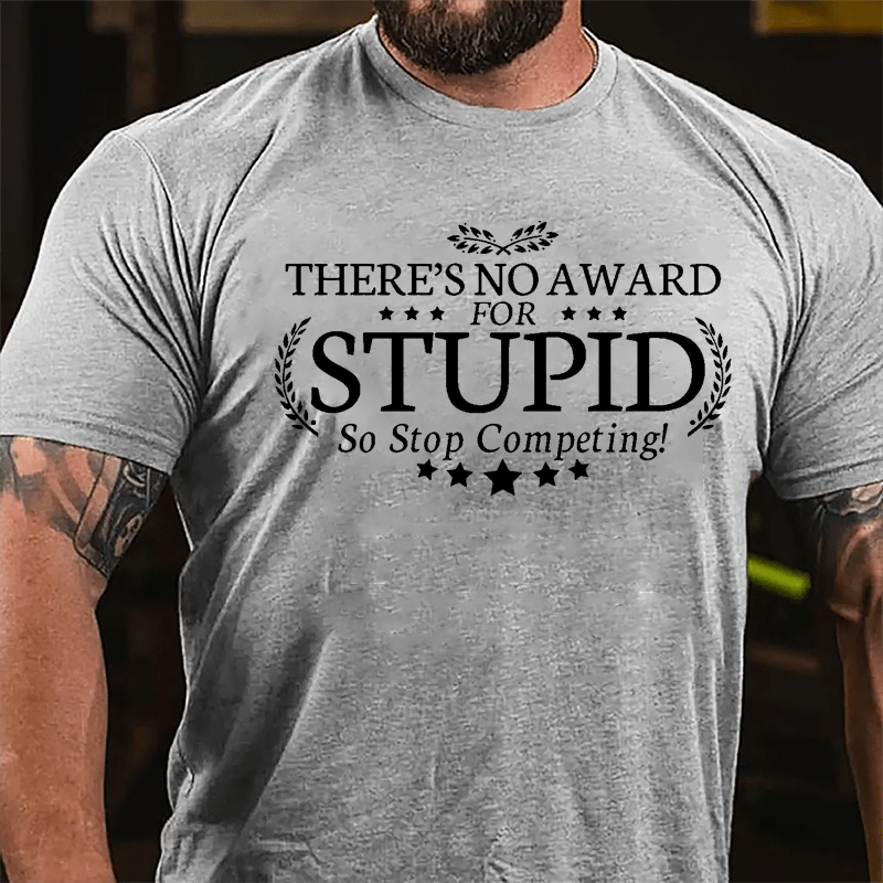 There's No Award For Stupid So Stop Competing Funny Design Cotton T-shirt