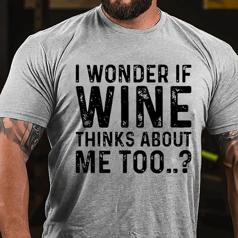 I Wonder If Wine Thinks About Me Too Cotton T-shirt