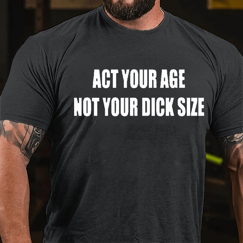 Act Your Age Not Your Dick Size Cotton T-shirt