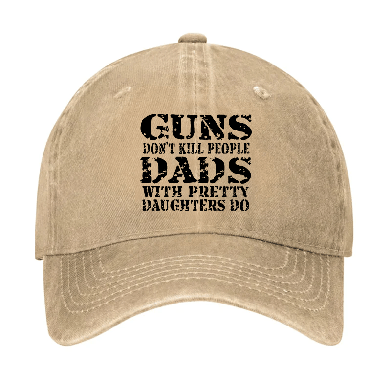 Guns Don't Kill People Dads With Pretty Daughters Do Cap