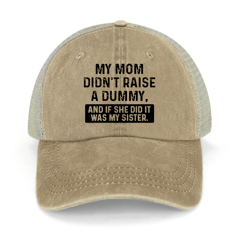 My Mom Didn't Raise A Dummy And If She Did It Was My Sister Washed Denim Mesh Back Cap