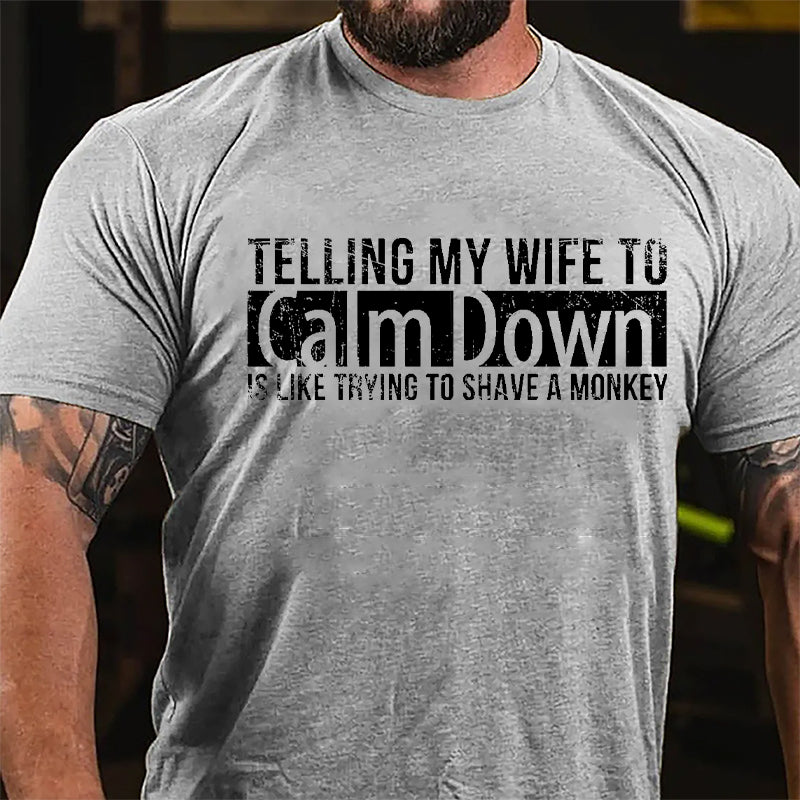 Telling My Wife To Calm Down Is Like Trying To Shave A Monkey Funny Cotton T-shirt