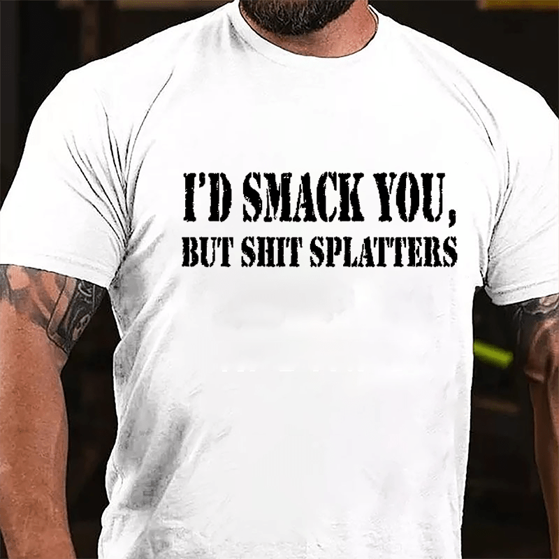 I'd Smack You but Shit Splatters Cotton T-shirt