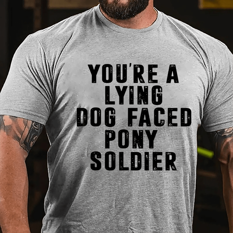 You're A Lying Dog-Faced Pony Soldier Cotton T-shirt