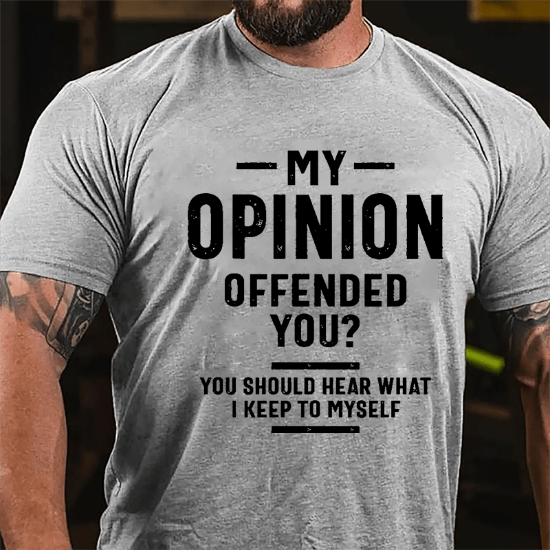 My Opinion Offended You? You Should Hear What I Keep To Myself Sarcastic Cotton T-shirt