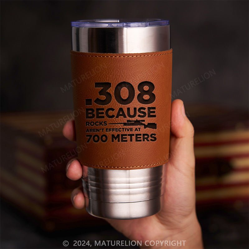 Maturelion 308 Because Rocks Aren't Effective At 800 Yards Leatherette Tumbler