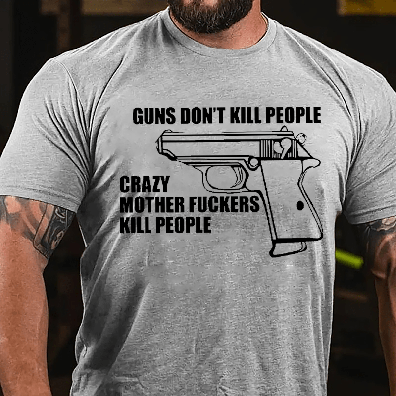 Guns Don't Kill People Crazy Mother Fuckers Kill People Cotton T-shirt