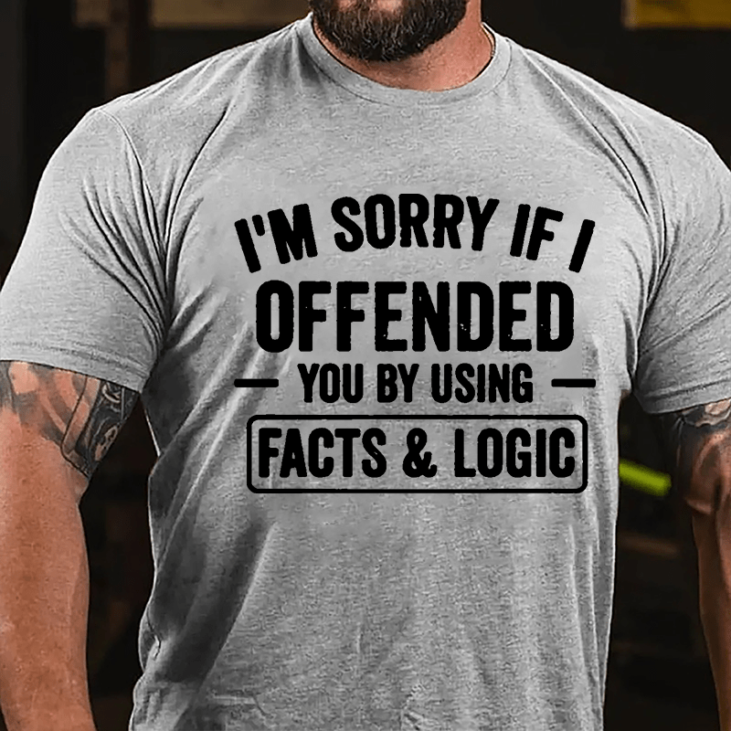 I'm Sorry If I Offended You By Using Facts & Logic Cotton T-shirt