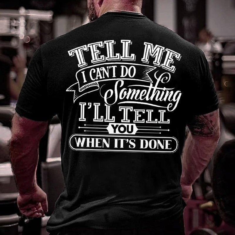 Tell Me I Can't Do Something I'll Tell You When It's Done Men Cotton T-shirt