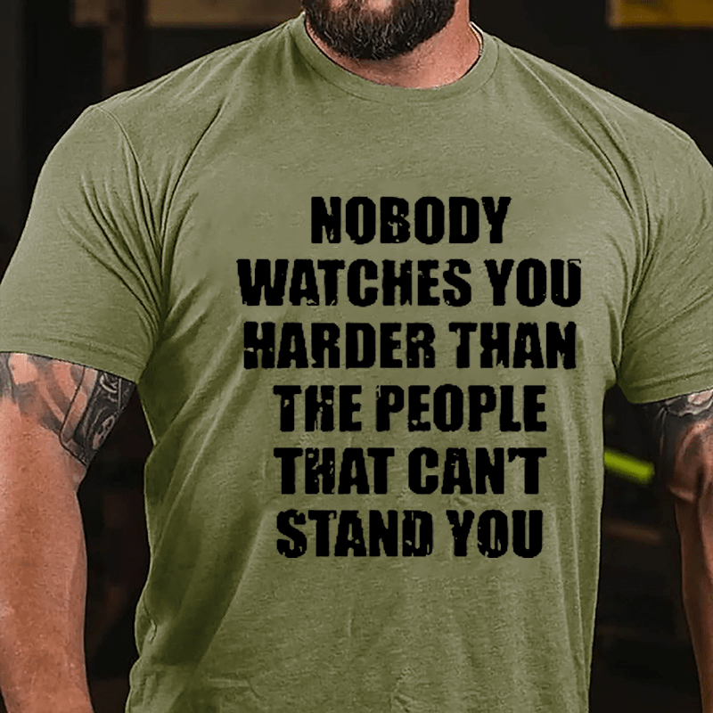 Nobody Watches You Harder Than The People That Can't Stand You Cotton T-shirt