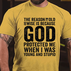 The Reason I'm Old And Wise Is Because God Protected Me When I Was Young And Stupid Cotton T-shirt
