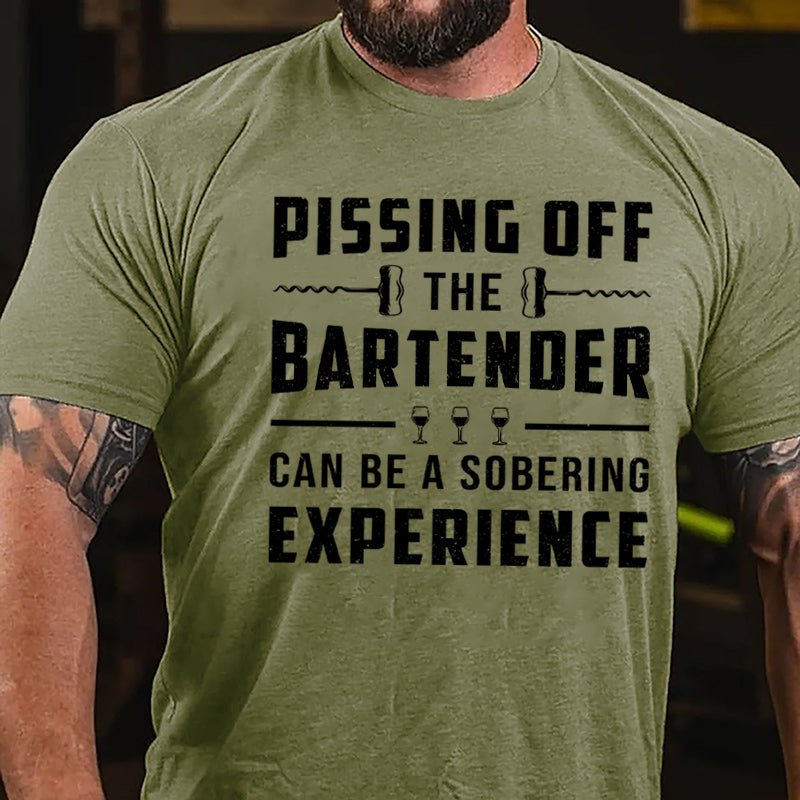 Pissing Off The Bartender Can Be A Sobering Experience Cotton T-shirt