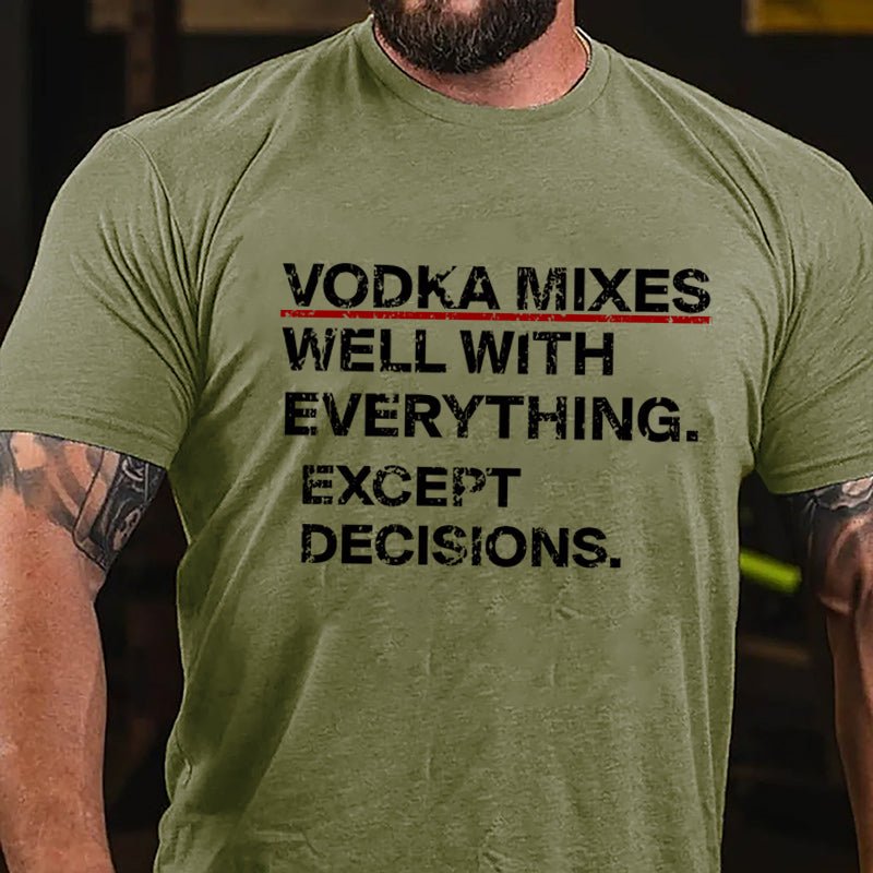 Vodka Mixes Well With Everything Except Decisions Cotton T-shirt