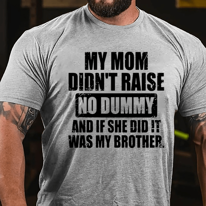 My Mom Didn't Raise No Dummy And If She Did It Was My Brother Funny Cotton T-shirt