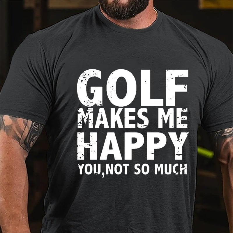 Golf Makes Me Happy, You, Not So Much Cotton T-shirt