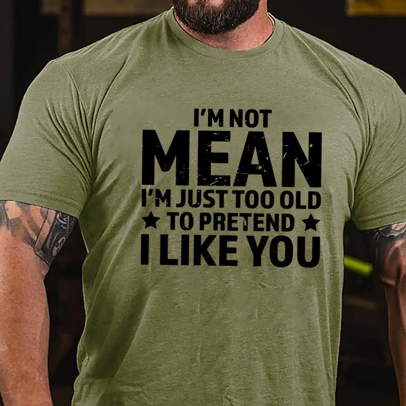 I'm Not Mean I'm Just Too Old To Pretend I Like You Men's Cotton T-shirt