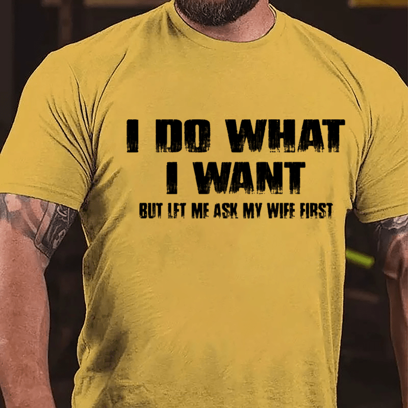 I Do What I Want But Let Me Ask My Wife First Cotton T-shirt