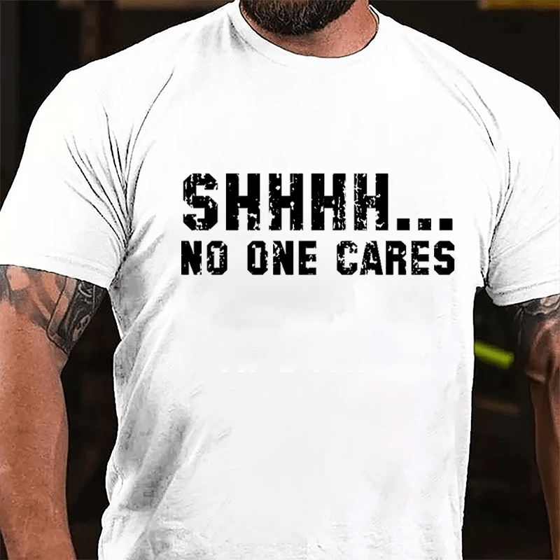 Shhh...No One Cares Funny Sarcastic Cotton T-shirt